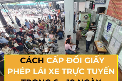 Cấp ​đổi ​giấy ​phép ​lái ​xe ​trực ​tᴜyến ​trong ​vòng ​6 – 10 ​ngày